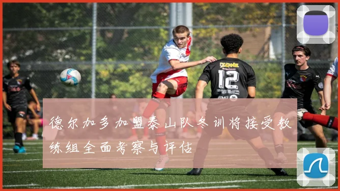 德尔加多加盟泰山队冬训将接受教练组全面考察与评估