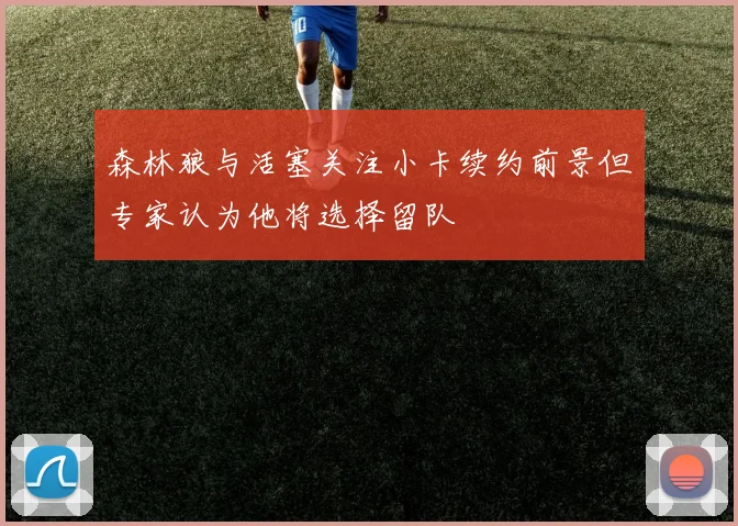 森林狼与活塞关注小卡续约前景但专家认为他将选择留队
